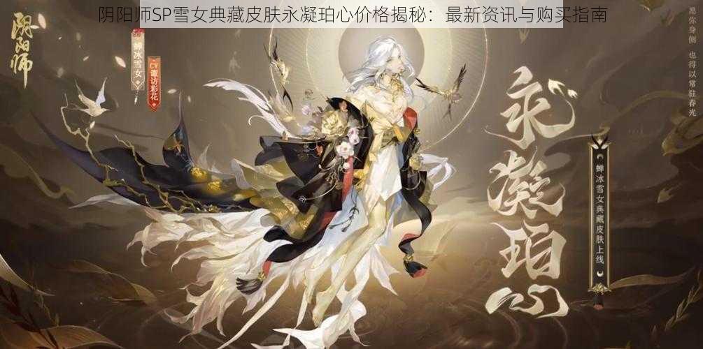 阴阳师SP雪女典藏皮肤永凝珀心价格揭秘：最新资讯与购买指南