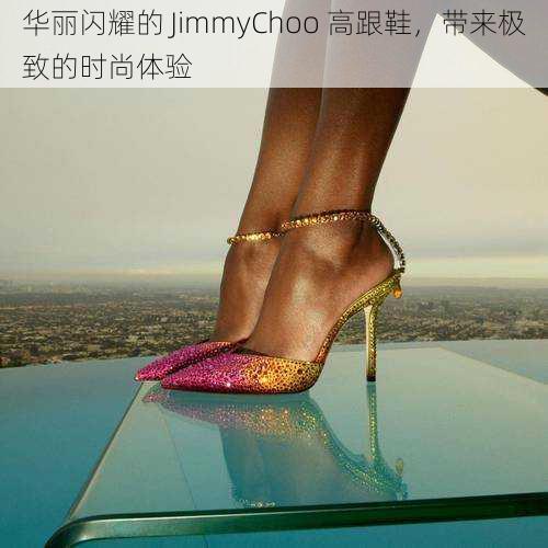 华丽闪耀的 JimmyChoo 高跟鞋，带来极致的时尚体验