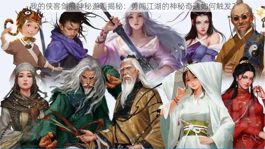 我的侠客剑痕神秘邂逅揭秘：勇闯江湖的神秘奇遇如何触发？