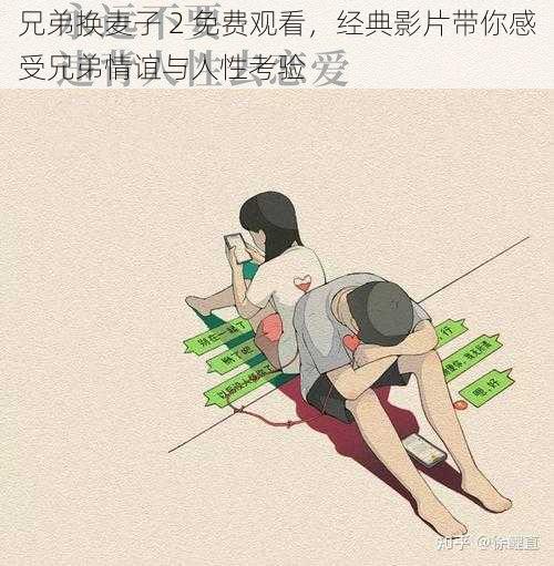 兄弟换麦子 2 免费观看，经典影片带你感受兄弟情谊与人性考验