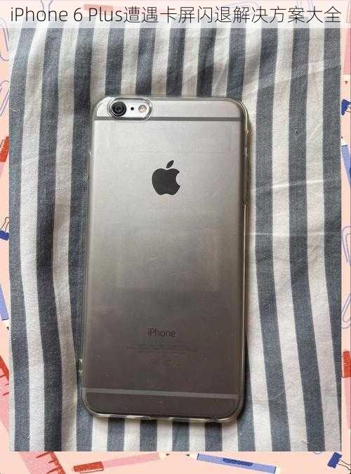 iPhone 6 Plus遭遇卡屏闪退解决方案大全