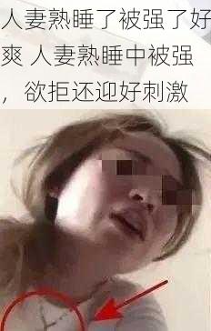 人妻熟睡了被强了好爽 人妻熟睡中被强，欲拒还迎好刺激