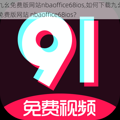 九幺免费版网站nbaoffice68ios,如何下载九幺免费版网站 nbaoffice68ios？