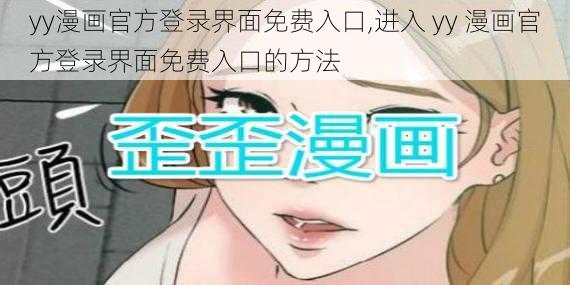 yy漫画官方登录界面免费入口,进入 yy 漫画官方登录界面免费入口的方法