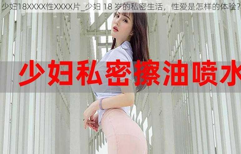 少妇18XXXX性XXXX片_少妇 18 岁的私密生活，性爱是怎样的体验？