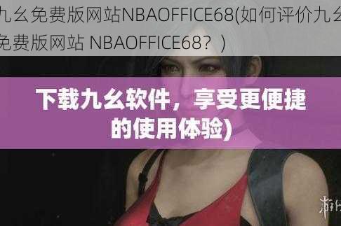 九幺免费版网站NBAOFFICE68(如何评价九幺免费版网站 NBAOFFICE68？)