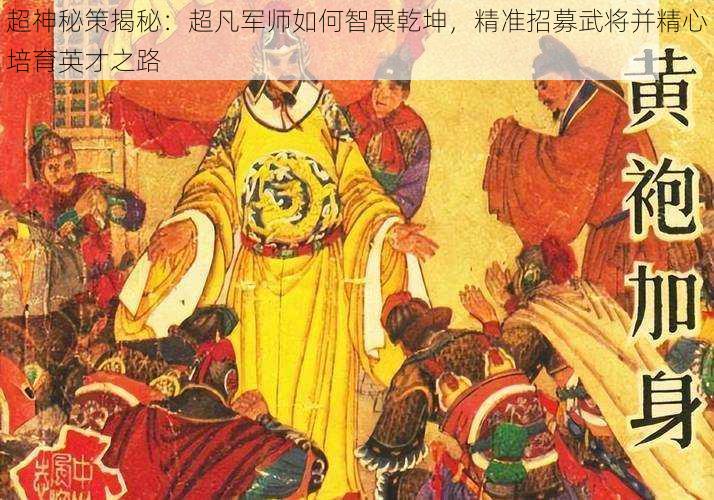 超神秘策揭秘：超凡军师如何智展乾坤，精准招募武将并精心培育英才之路