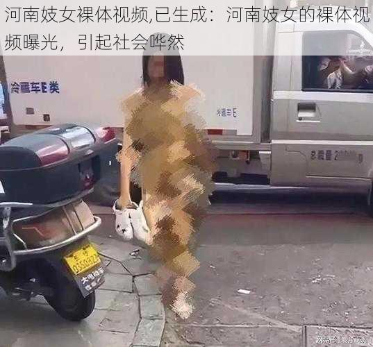 河南妓女裸体视频,已生成：河南妓女的裸体视频曝光，引起社会哗然