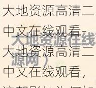 大地资源高清二中文在线观看-大地资源高清二中文在线观看，这部影片为何如此受欢迎？