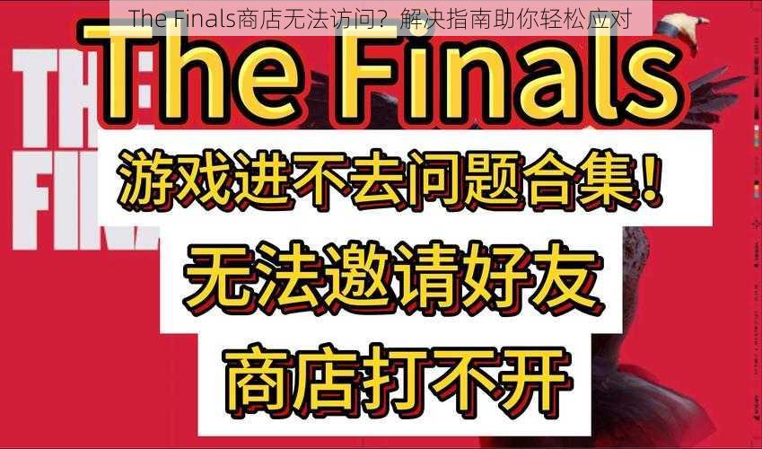 The Finals商店无法访问？解决指南助你轻松应对