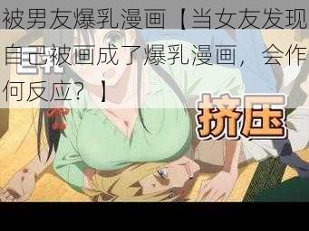 被男友爆乳漫画【当女友发现自己被画成了爆乳漫画，会作何反应？】