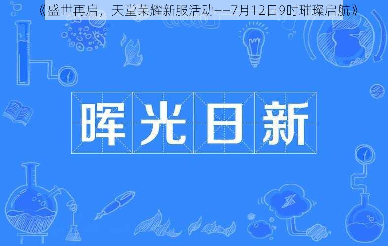 《盛世再启，天堂荣耀新服活动——7月12日9时璀璨启航》