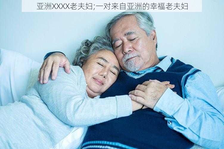 亚洲XXXX老夫妇;一对来自亚洲的幸福老夫妇