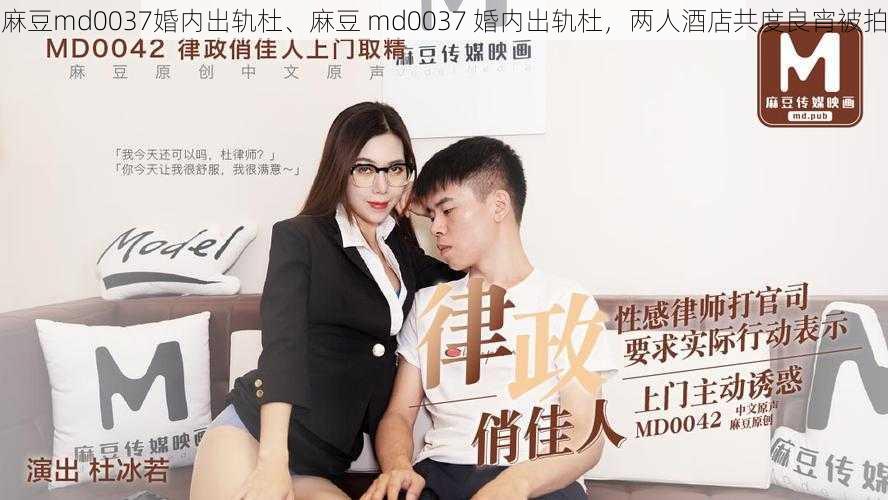 麻豆md0037婚内出轨杜、麻豆 md0037 婚内出轨杜，两人酒店共度良宵被拍