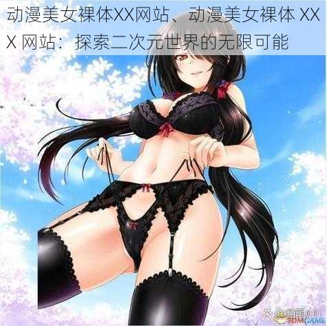 动漫美女裸体XX网站、动漫美女裸体 XXX 网站：探索二次元世界的无限可能