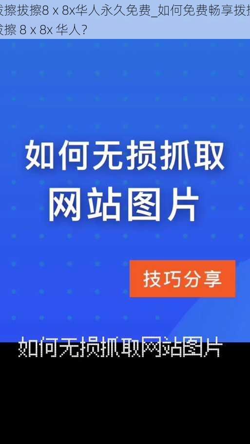 拨擦拔擦8ⅹ8x华人永久免费_如何免费畅享拨擦拔擦 8ⅹ8x 华人？