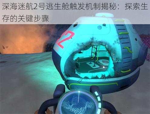 深海迷航2号逃生舱触发机制揭秘：探索生存的关键步骤