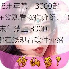 18末年禁止3000部在线观看软件介绍、18 末年禁止 3000 部在线观看软件介绍