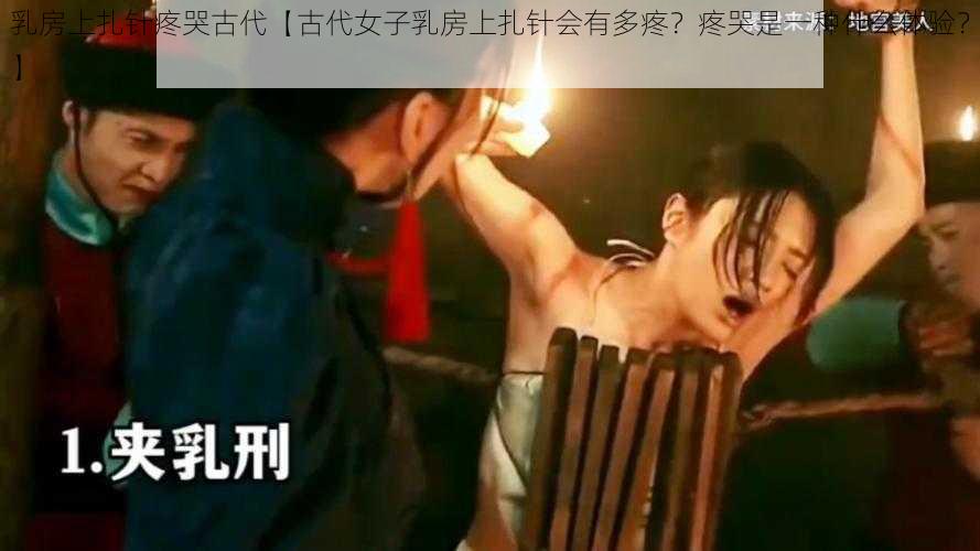 乳房上扎针疼哭古代【古代女子乳房上扎针会有多疼？疼哭是一种什么体验？】