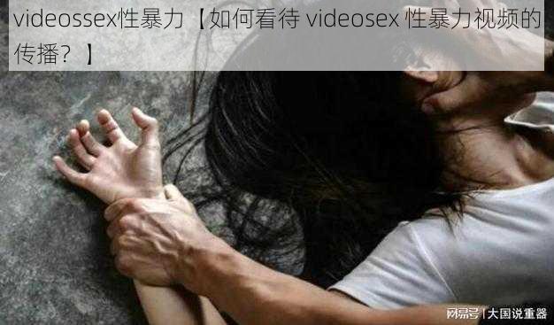 videossex性暴力【如何看待 videosex 性暴力视频的传播？】