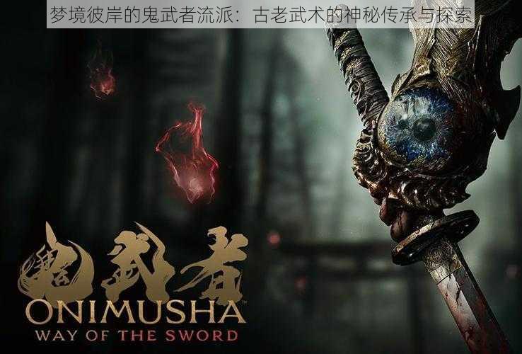 梦境彼岸的鬼武者流派：古老武术的神秘传承与探索