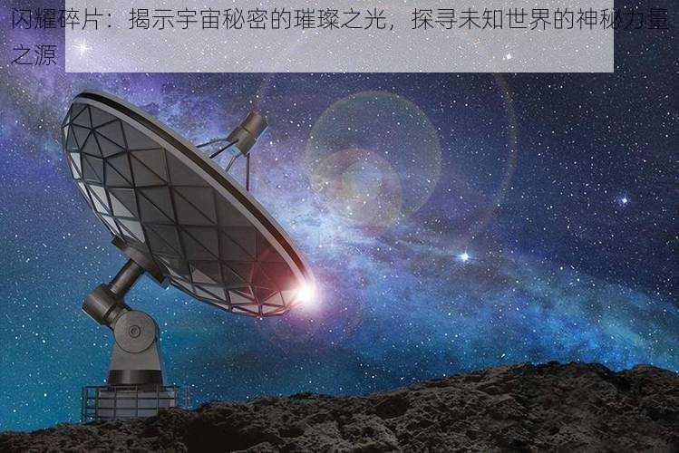 闪耀碎片：揭示宇宙秘密的璀璨之光，探寻未知世界的神秘力量之源